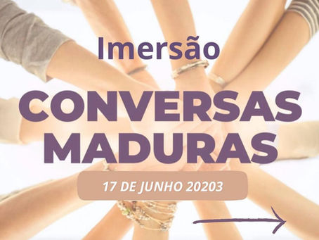 Imersão Conversas Maduras | 17/06/23 | Lisboa