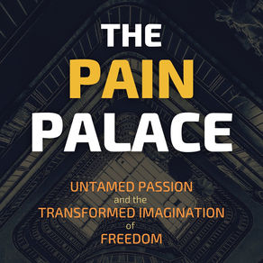 The Pain Palace -- Untamed Passion and the Transformed Imagination of Freedom