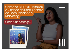 Como o CASE 2018 Inspirou a Criação de uma Agência de Comunicação e Marketing