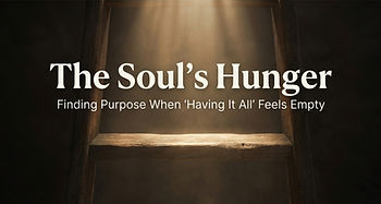 Ladder with light shining down from above. Title The Soul's Hunger. Subtitle Finding Purpose when Having it All Feels Empty