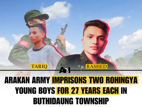 Arakan Army Imprisons Two Rohingya Young Boys for 27 Years Each in Buthidaung Township