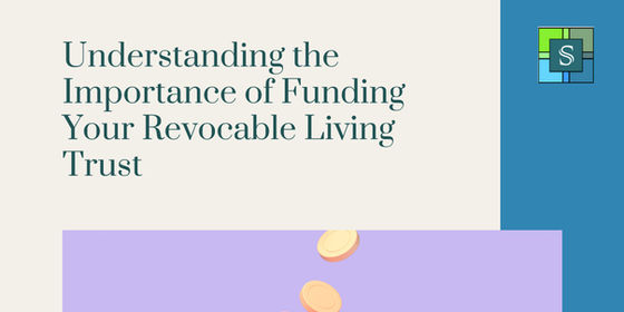 Understanding the Importance of Funding Your Revocable Living Trust