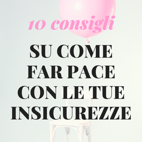 10 Consigli su come far pace con le tue insicurezze!
