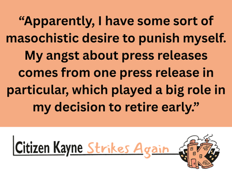 Quote from text: “Apparently, I have some sort of masochistic desire to punish myself. My angst about press releases comes from one press release in particular, which played a big role in my decision to retire early.”