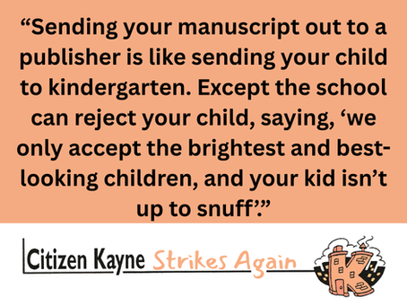 Pull quote from blog: "Sending your manuscript out to a publisher is like sending your child to kindergarten. Except the school can reject your child, saying, ‘we only accept the brightest and best-looking children, and your kid isn’t up to snuff.’"