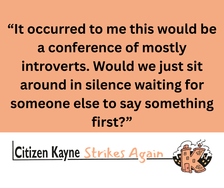 Quote from text: “It occurred to me this would be a conference of mostly introverts. Would we just sit around in silence waiting for someone else to say something first?”