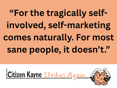 Quote from text: “For the tragically self-involved, self-marketing comes naturally. For most sane people, it doesn’t.”