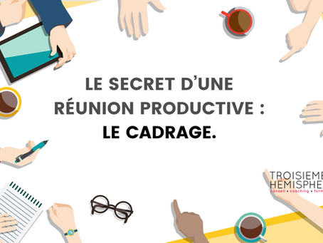Le secret d’une réunion productive : le cadrage.