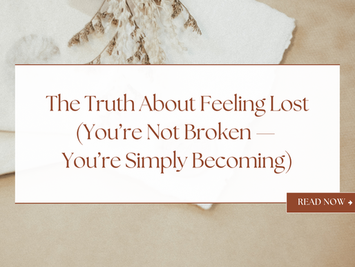 The Truth About Feeling Lost (You’re Not Broken — You’re Becoming)