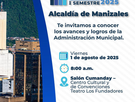 La Alcaldía de Manizales te invita a la Rendición de Cuentas del primer semestre 2025.