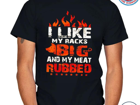 Original i like my racks big and my meat rubbed shirt