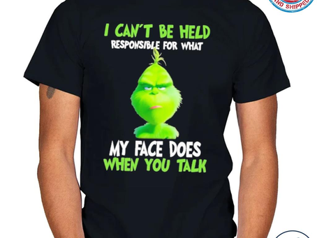 Official grinch I can’t be held responsible for what my face does when you talk Christmas sweater