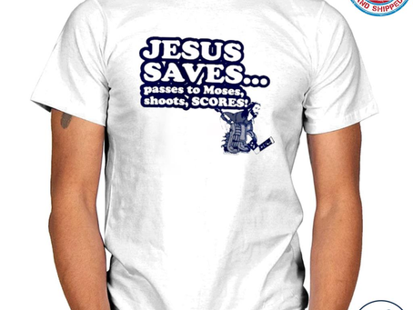 Jesus saves passes to moses shoots scotres shirt