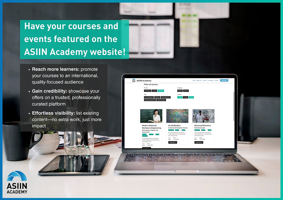 Photo of a laptop on a desk showing a course catalogue website. Next to the laptop, the following text is written on the image: Have your courses and events featured on the ASIIN Academy website! Reach more learners: promote your courses to an international, quality-focused audience. Gain credibility: showcase your offers on a trusted, professionally curated platform. Effortless visibility: list existing content - no extra work, just more impact.