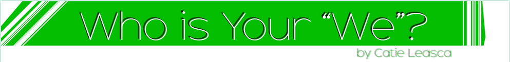 Who is Your "We"? by Catie Leasca