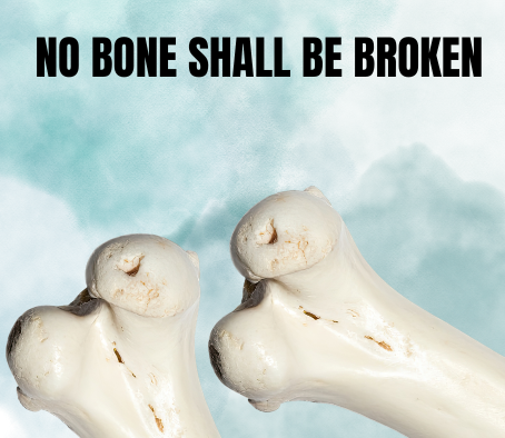 NO BONE SHALL BE BROKEN