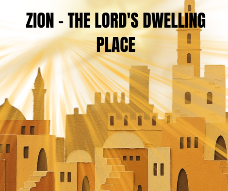 ZION – THE LORD'S DWELLING PLACE