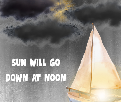 SUN WILL GO DOWN AT NOON