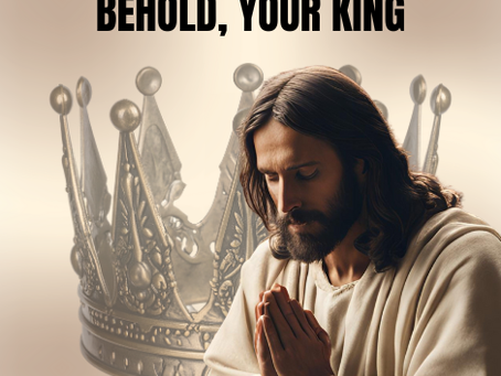 BEHOLD, YOUR KING