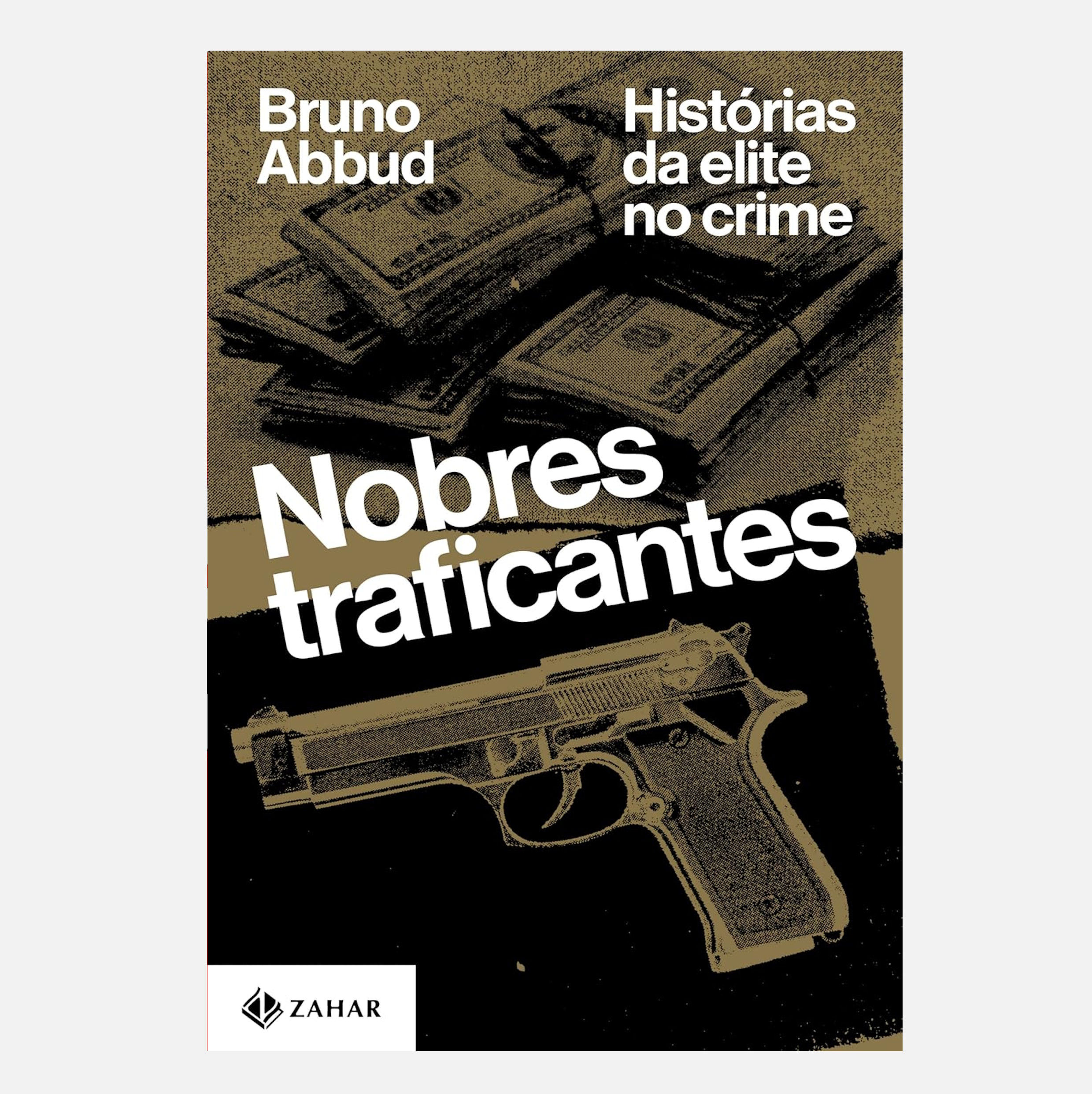 Nobres traficantes: Histórias da elite no crime - Bruno Abbud