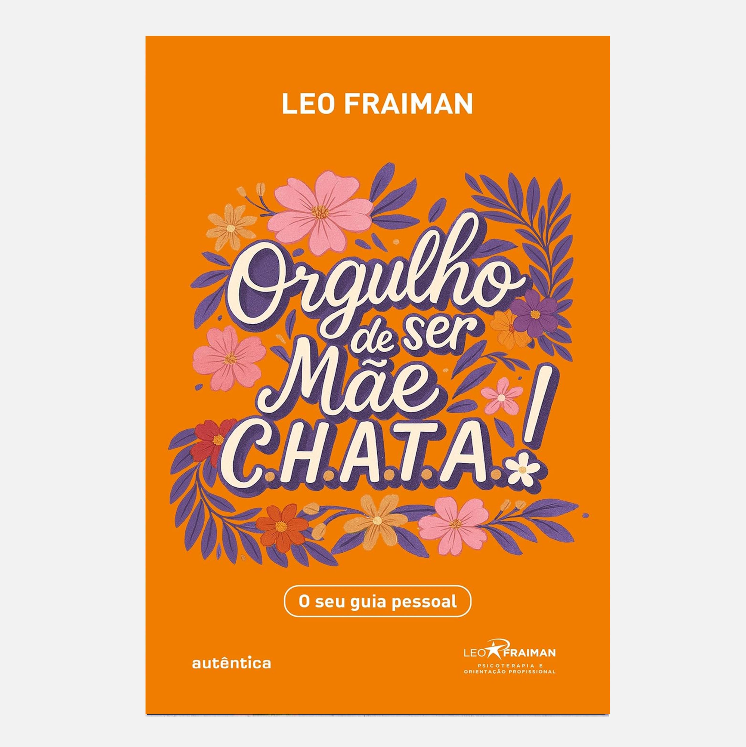 Orgulho de ser Mãe CHATA: O seu guia pessoal - Leo Fraiman
