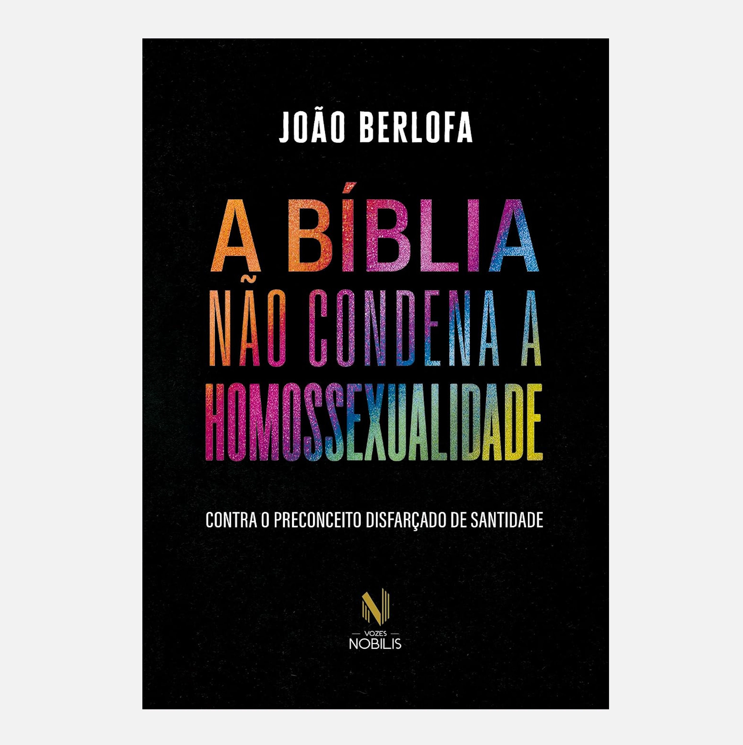 A bíblia não condena a homossexualidade: Contra o preconceito... - João Berlofa
