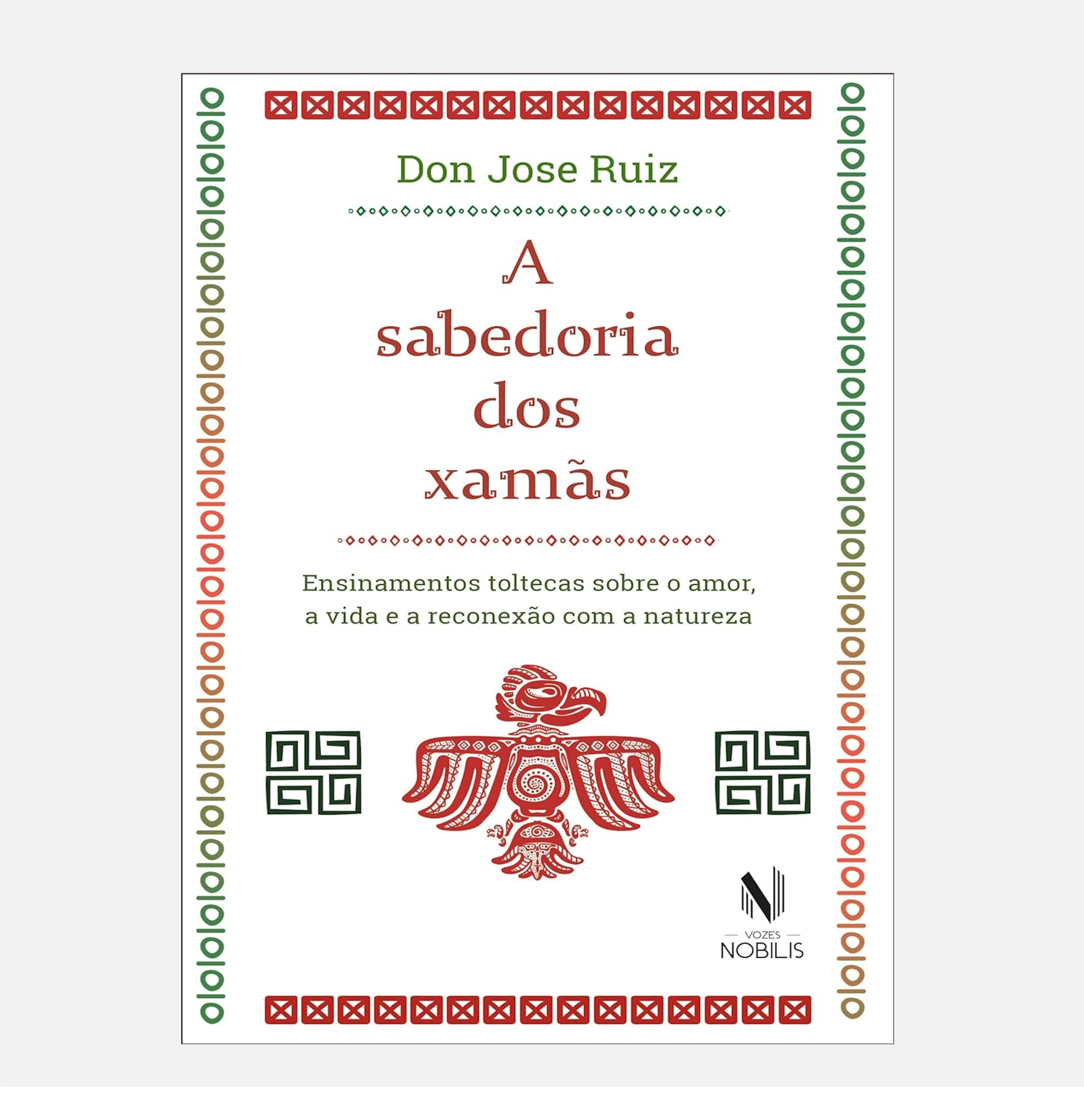 A sabedoria dos xamãs: Ensinamentos toltecas sobre o amor... - Don Jose Ruiz