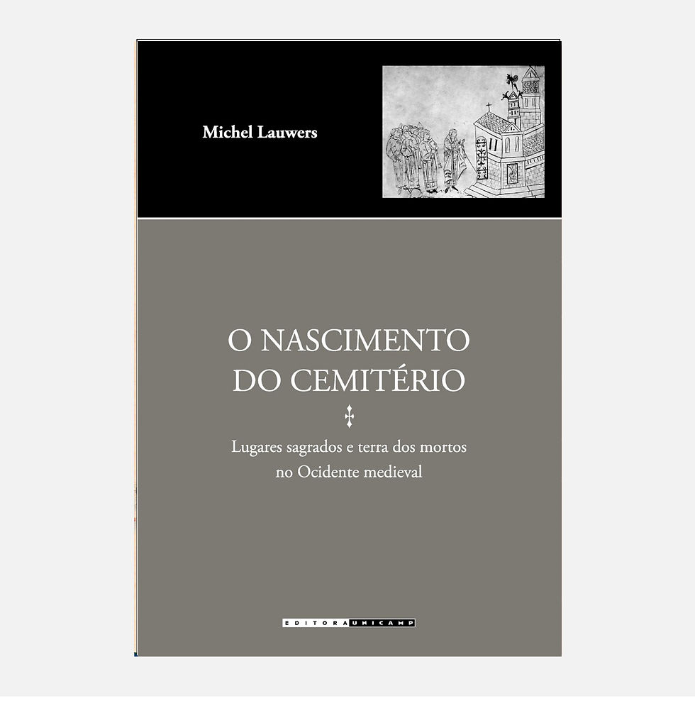 O Nascimento do Cemitério: Lugares Sagrados e Terra dos Mortos - Michel Lauwers
