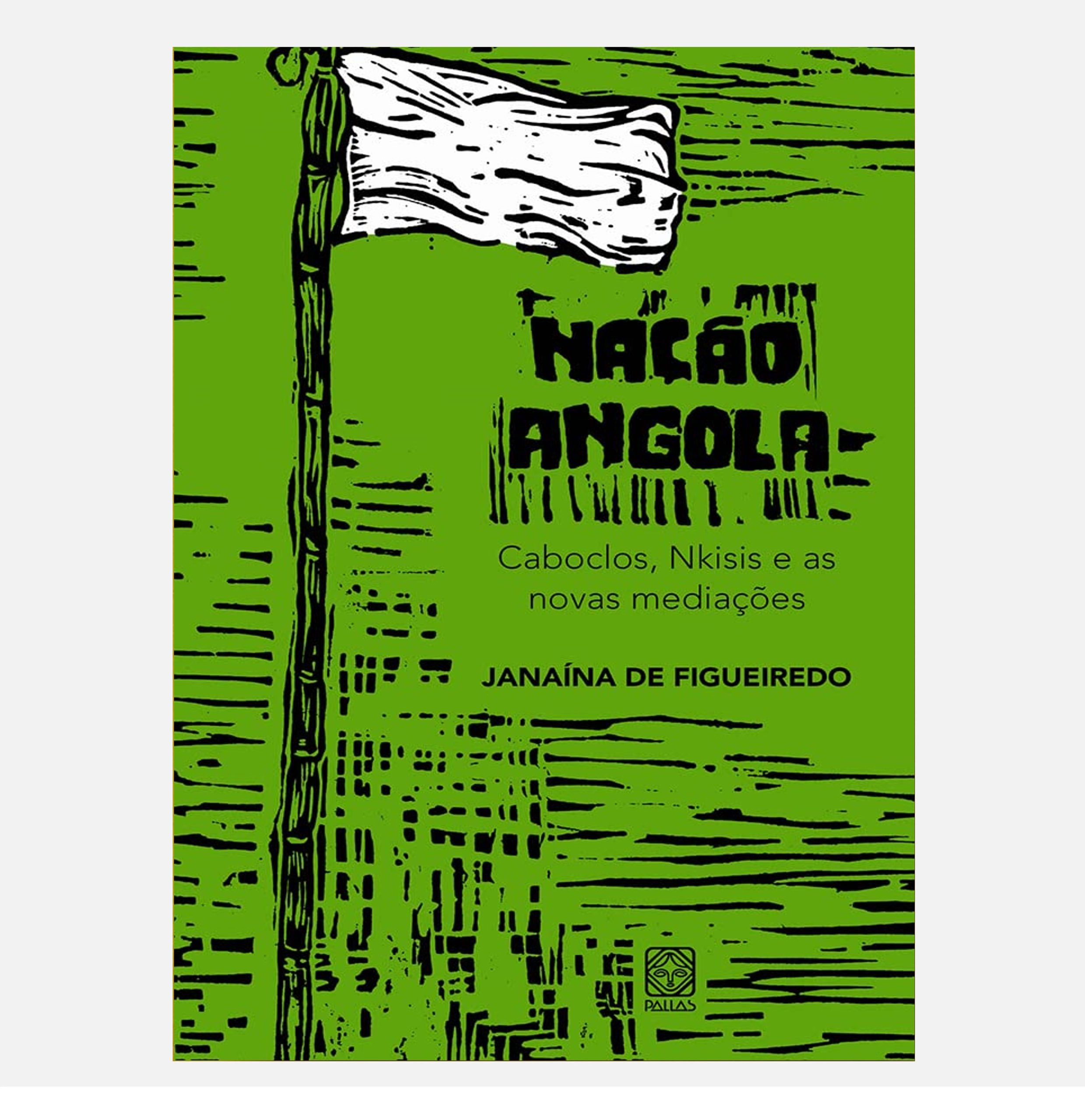 Nação Angola: Caboclos, Nkisis e as novas mediações - Janaína de Figueiredo