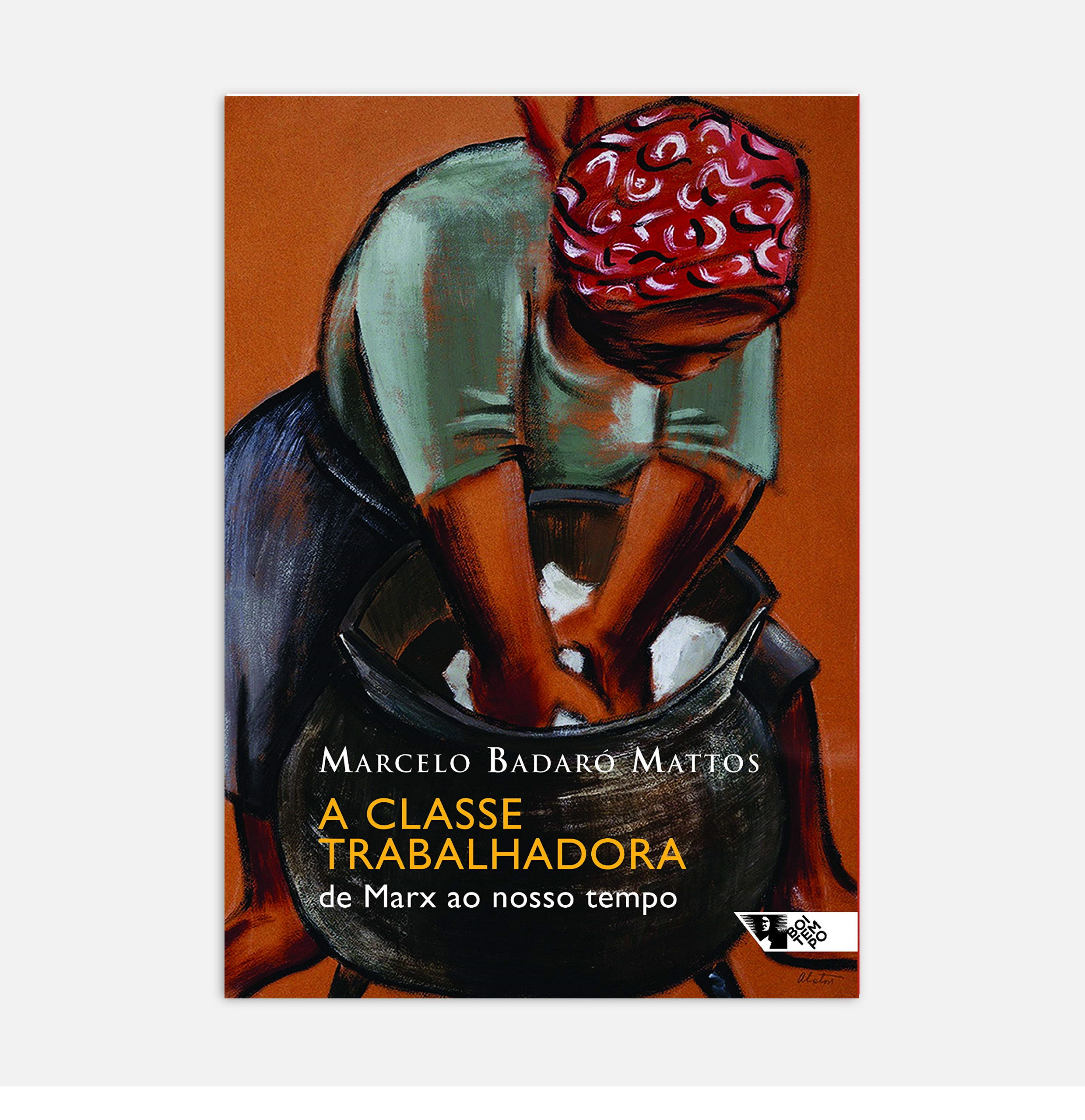 A classe trabalhadora: De Marx ao nosso tempo - Marcelo Badaró Mattos