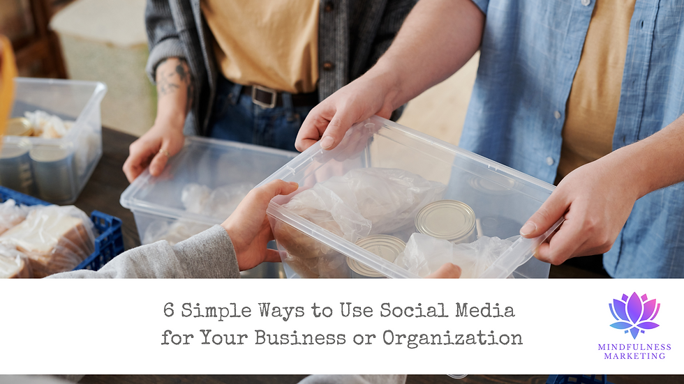 People working together to pack food donations into containers, illustrating community support and teamwork—blog title reads, "6 Simple Ways to Use Social Media for Your Business or Organization" with Mindfulness Marketing logo.