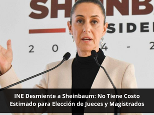 INE Desmiente a Sheinbaum: No Tiene Costo Estimado para Elección de Jueces y Magistrados