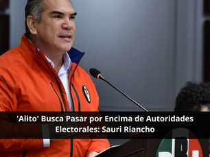'Alito' Busca Pasar por Encima de Autoridades Electorales: Sauri Riancho