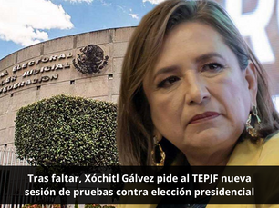 Tras faltar, Xóchitl Gálvez pide al TEPJF nueva sesión de pruebas contra elección presidencial