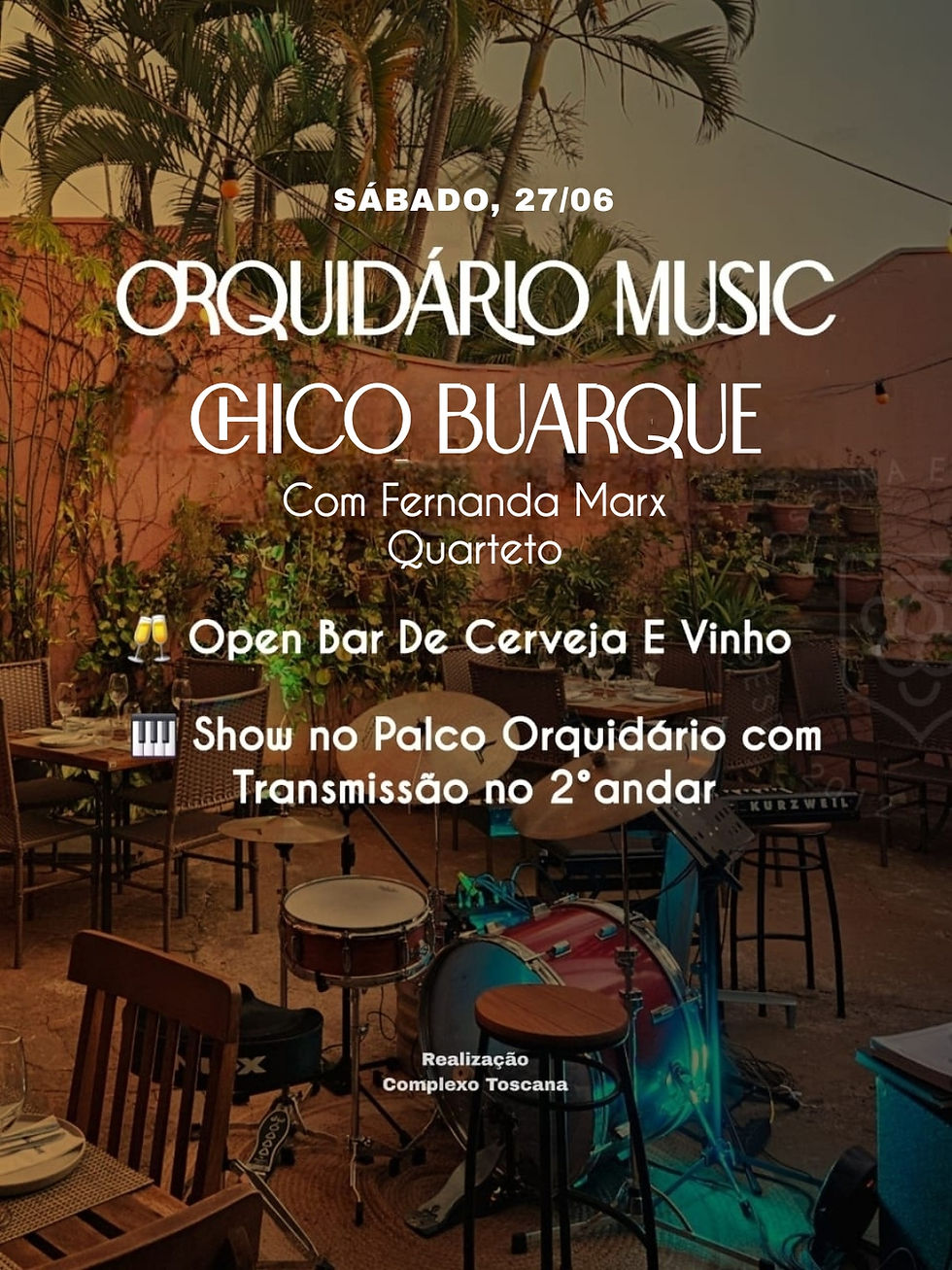 ORQUIDÁRIO MUSIC -"TRIBUTO A CHICO BUARQUE" no Palco Orquidário com Open Bar de Vinho e Cerveja e Transmissão no 2ºAndar