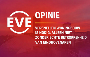 OPINIE - Versnellen woningbouw is nodig, alleen niet zonder echte betrokkenheid van Eindhovenaren. 