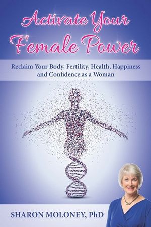 Activate Your Female Power by Sharon Moloney