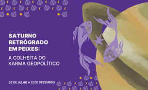 SATURNO RETRÓGRADO EM PEIXES: A COLHEITA DO KARMA GEOPOLÍTICO