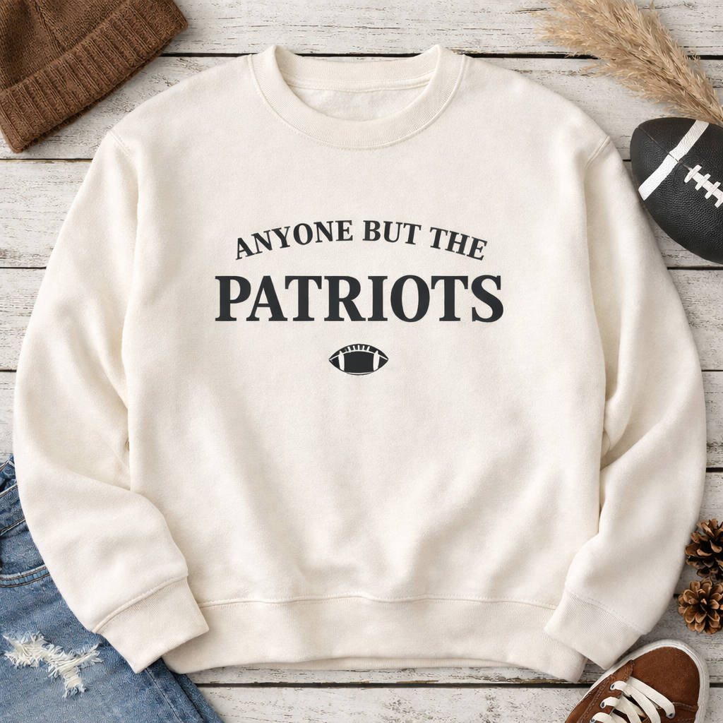 Anyone But The Patriots Sweatshirt