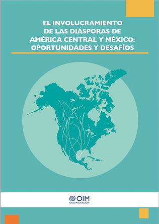 OIM Involucramiento de las diásporas de América Centrl y México: Oportunidades y Desafíos
