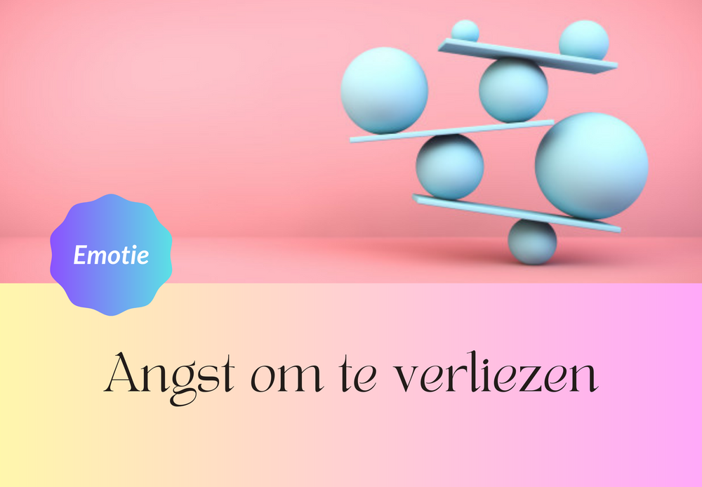 Voorbeeld uit mijn praktijk:  Angst om te verliezen