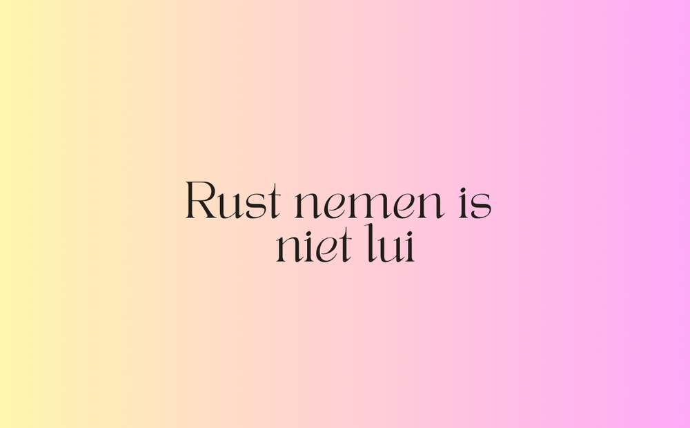 Rust nemen als je lichaam daarom vraagt is niet lui, het is goed voor jezelf zorgen