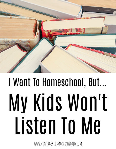 I Want To Homeschool, But…My Kids Won’t Listen To Me