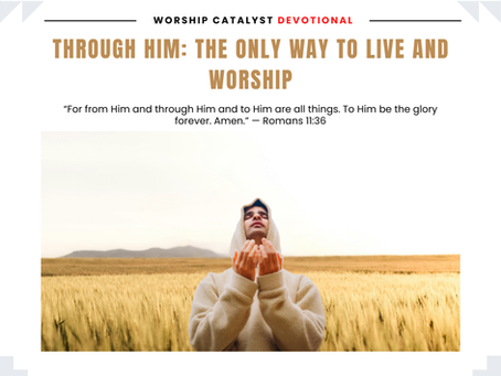 Through Him: The Only Way to Live and Worship