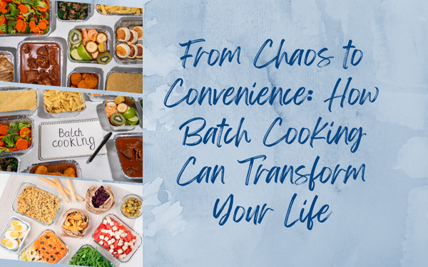 From Chaos to Convenience: How Batch Cooking Can Transform Your Life
