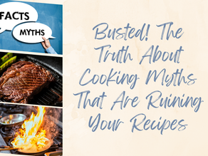 Busted! The Truth About Cooking Myths That May Be Ruining Your Recipes