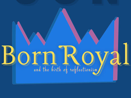BORN ROYAL: A PIECE OF HISTORY
