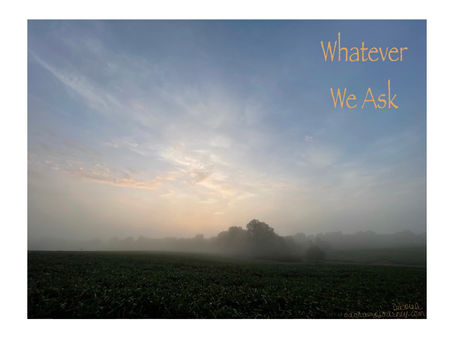 Whatever We Ask