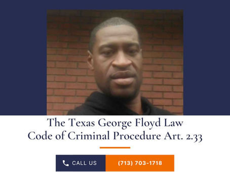 Texas George Floyd Law - Houston Criminal Attorney - Texas Code of Criminal Procedure Art. 2.33