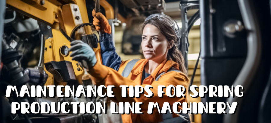 Maintenance Tips for Spring Production Line Machinery: Prolonging Equipment Life and Efficiency